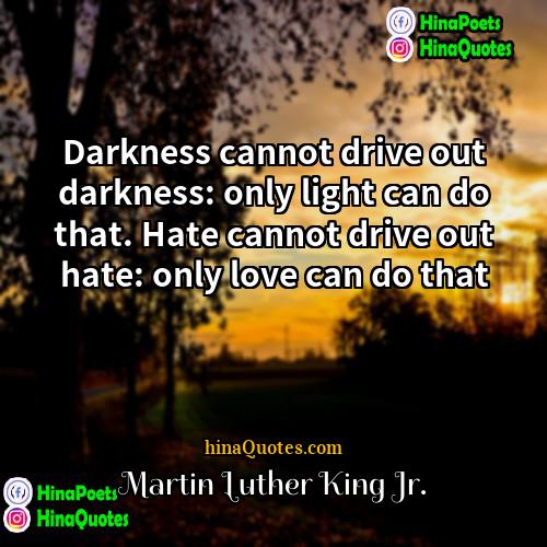 Martin Luther King Jr Quotes | Darkness cannot drive out darkness: only light